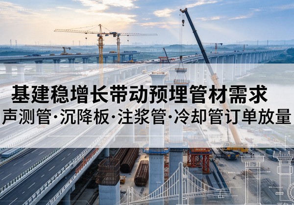 新荣基建稳增长带动预埋监测管材需求，声测管、沉降板、注浆管订单持续放量